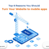 Top 6 Reasons You Should Turn Your Website to Mobile Apps - Freeweb2app