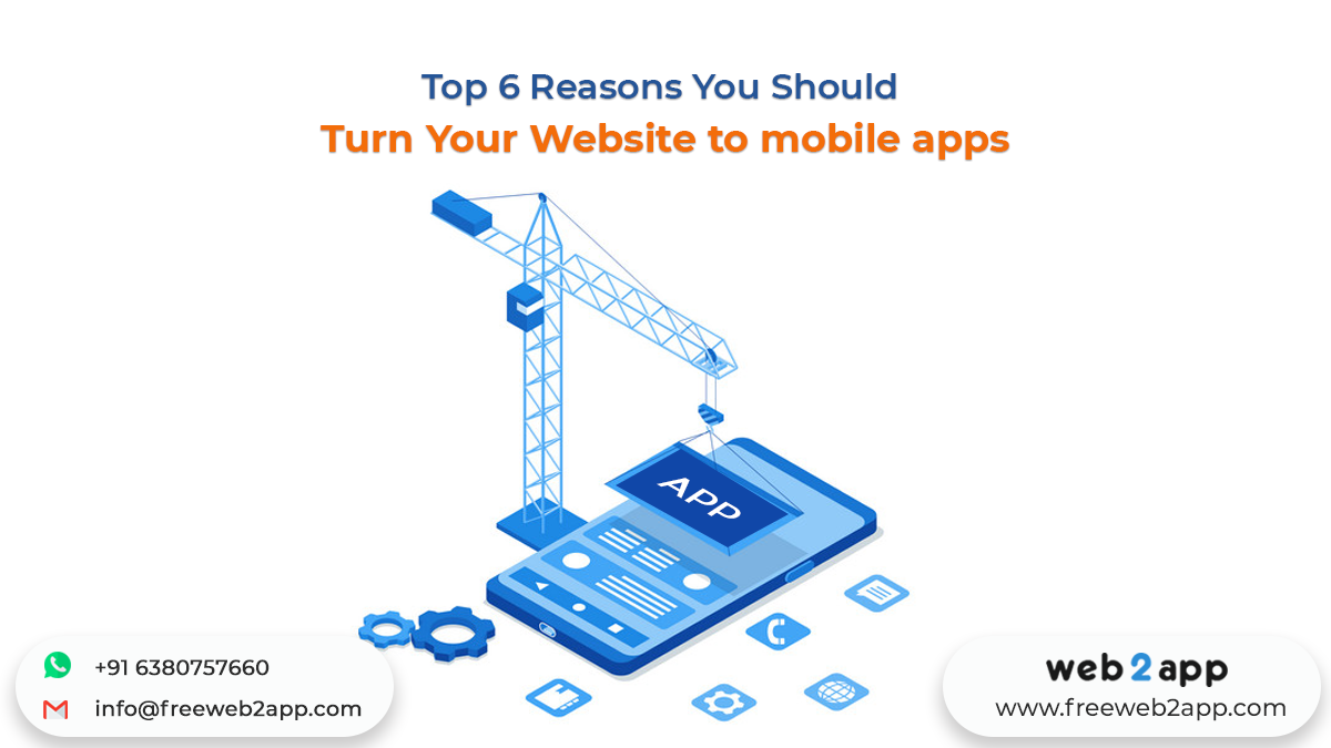 Top 6 Reasons You Should Turn Your Website to Mobile Apps - Freeweb2app